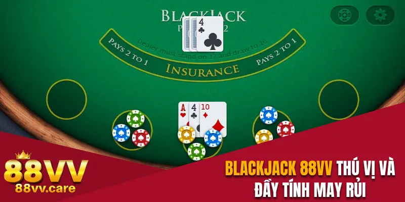 Blackjack 88VV - Trò Chơi Online Thú Vị Đầy Tính May Rủi 1 Blackjack 88VV