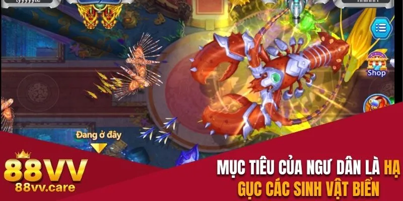 Bắn Cá Vàng - Săn Thưởng Khủng Mỗi Ngày Tại Nhà Cái 88VV 3 Mục tiêu của ngư dân là hạ gục các sinh vật biển