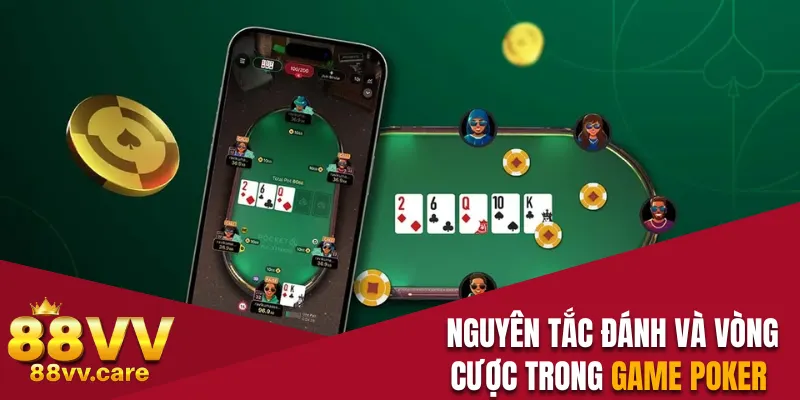 Poker 88VV - Bật Mí Luật Chơi Siêu Dễ Cho Người Mới 3 Nguyên tắc đánh và vòng cược trong game Poker online
