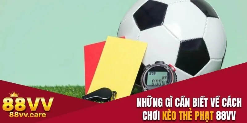 Cách Chơi Kèo Thẻ Phạt - Đọc Để Biết Cách Thắng Tiền Cược 2 Những gì cần biết về cách chơi kèo thẻ phạt 88VV
